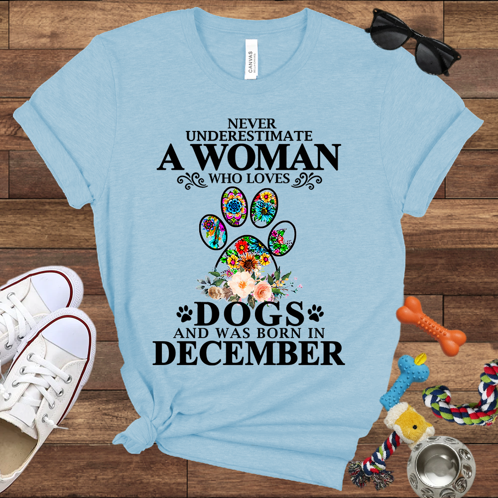 Never Underestimate A Woman Who Loves Dogs And Was Born In December - Bella Canvas T-shirt: Great Gifts for Dog Owners