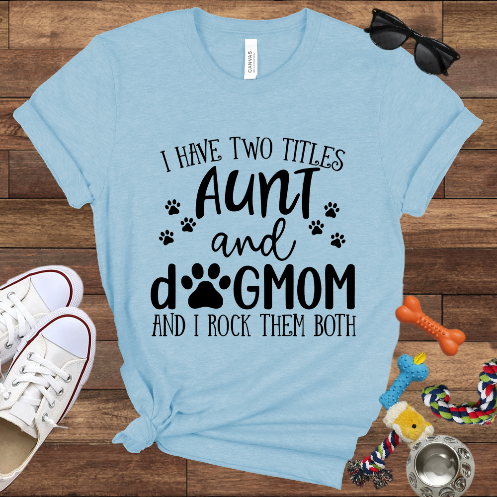 I Have Two Titles Aunt And Dog Mom And I Rock Them Both - Bella Canvas TShirt - Gifts for Dog Mom