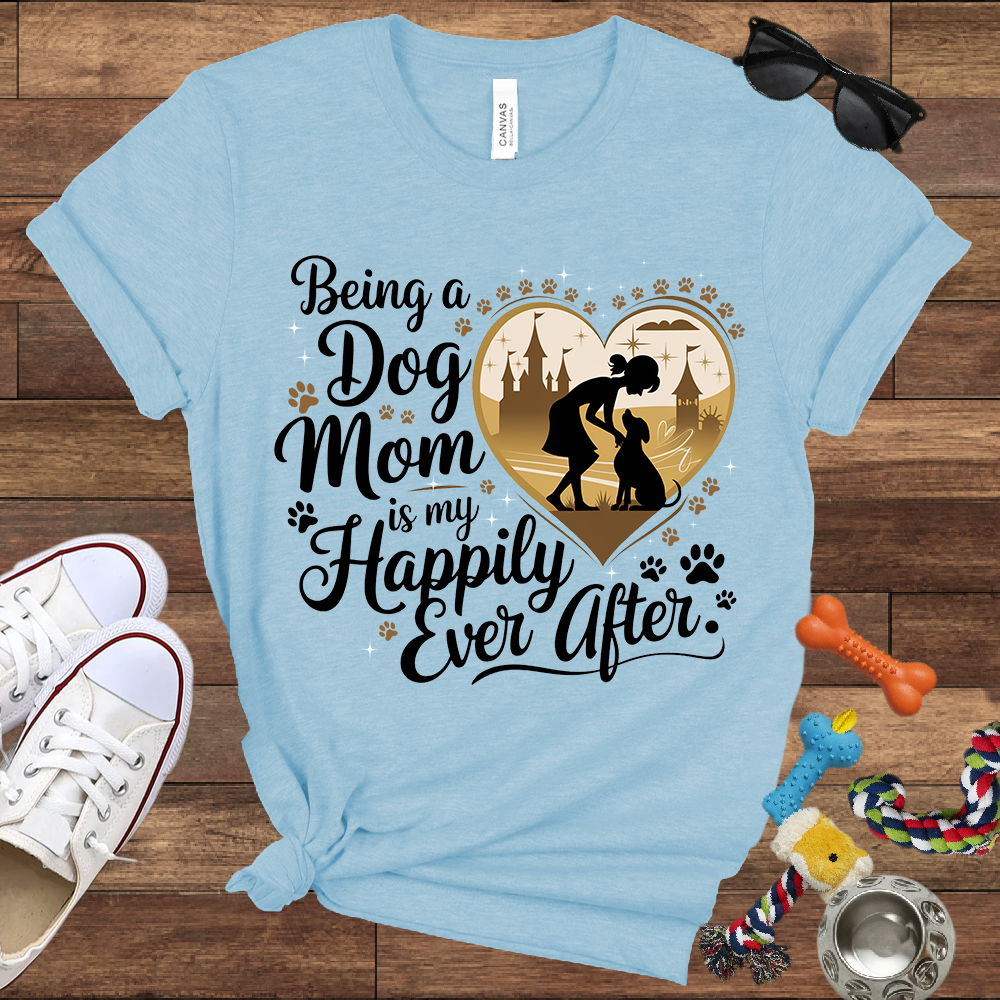 Being A Dog Mom Is My Happily Ever After - Bella Canvas TShirt - Gifts for Dog Mom