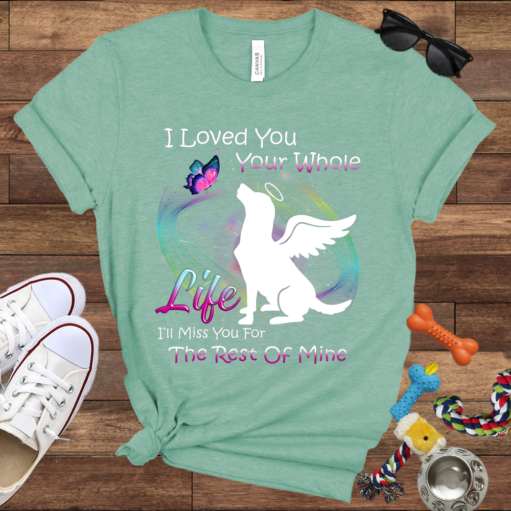 I Loved You Your Whole Life. I'll Miss You For The Rest Of Mine - Bella Canvas Tshirt - Dog Memorial Gifts