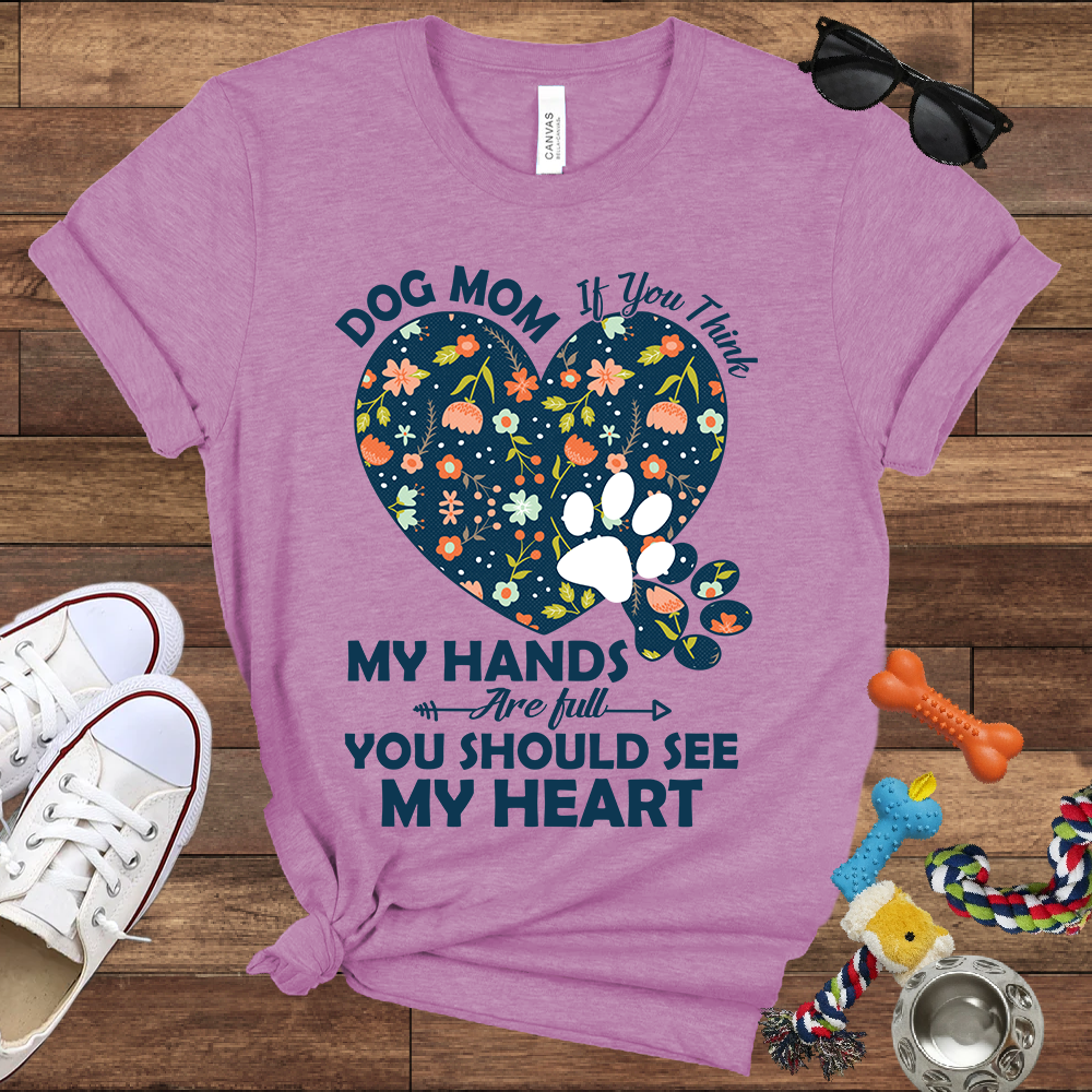 Dog Mom My Hands Are Full You Should See My Heart - Bella Canvas TShirt - Gift for Dog Mom