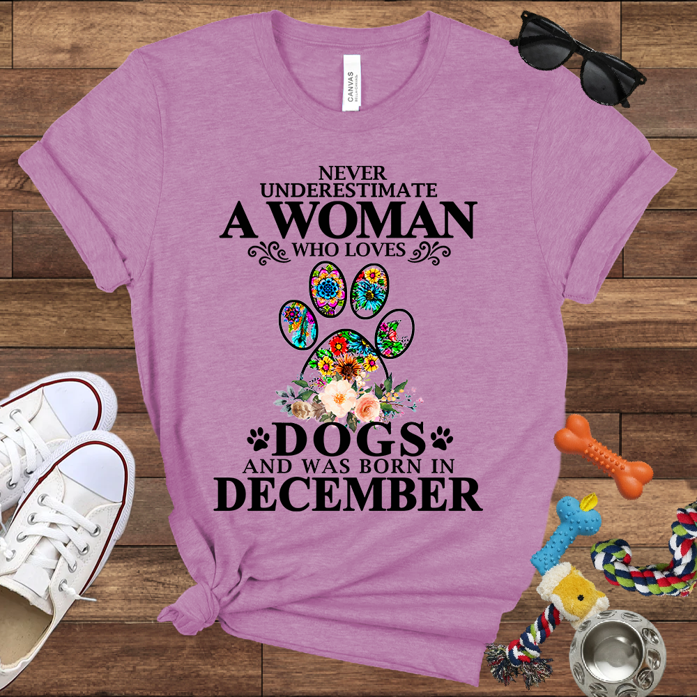 Never Underestimate A Woman Who Loves Dogs And Was Born In December - Bella Canvas T-shirt: Great Gifts for Dog Owners