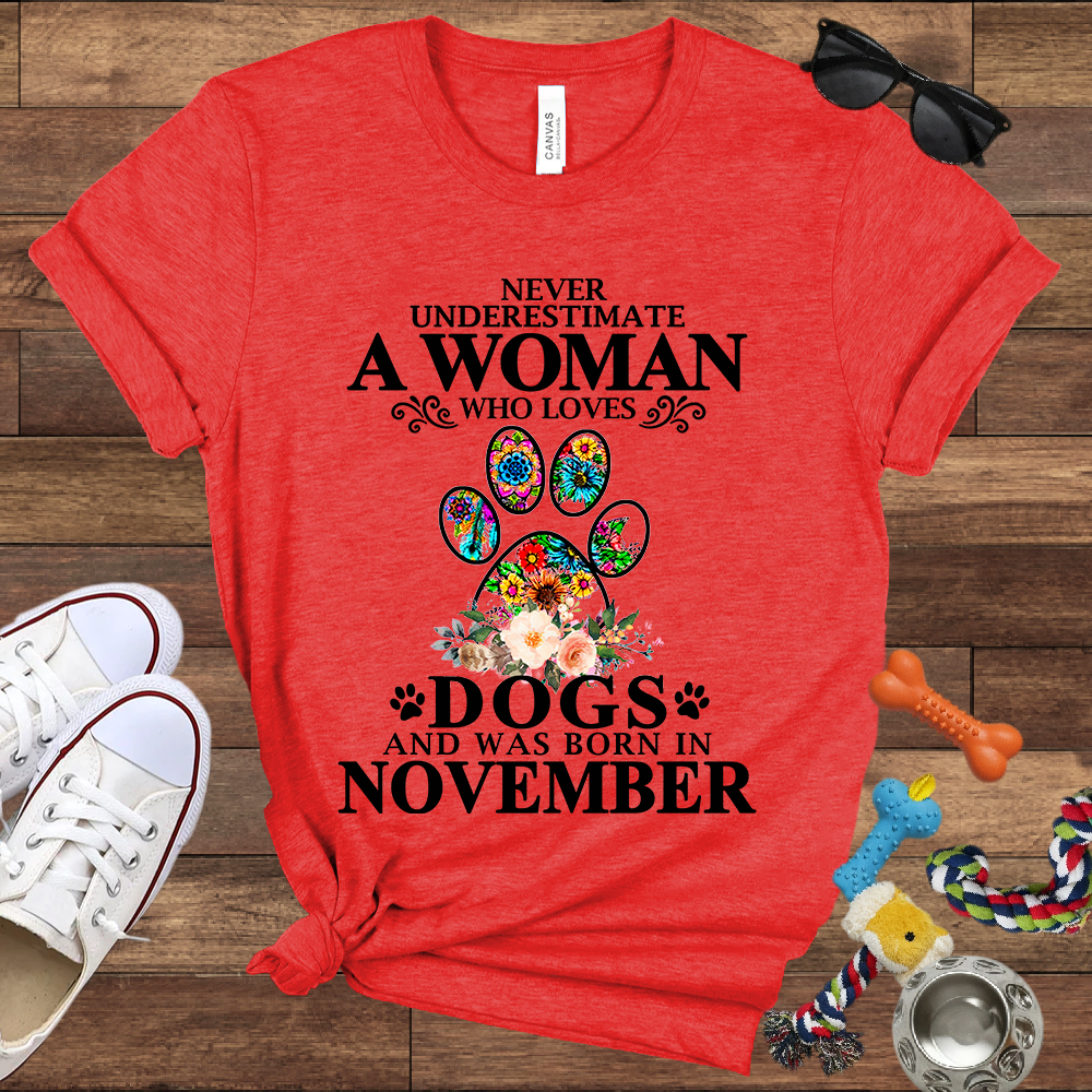 Never Underestimate A Woman Who Loves Dogs And Was Born In November - Bella Canvas T-shirt: Great Gifts for Dog Owners