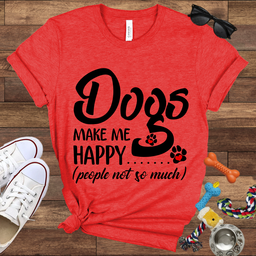 Dogs Make Me Happy People Not So Much - Bella Canvas TShirt - Gift For Dog Lovers