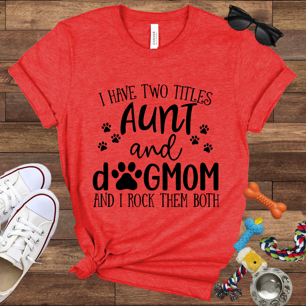 I Have Two Titles Aunt And Dog Mom And I Rock Them Both - Bella Canvas TShirt - Gifts for Dog Mom