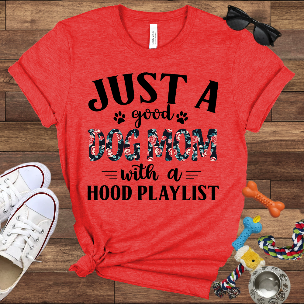 Just A Good Dog Mom With A Hood Playlist - Bella Canvas TShirt - Gifts for Dog Mom