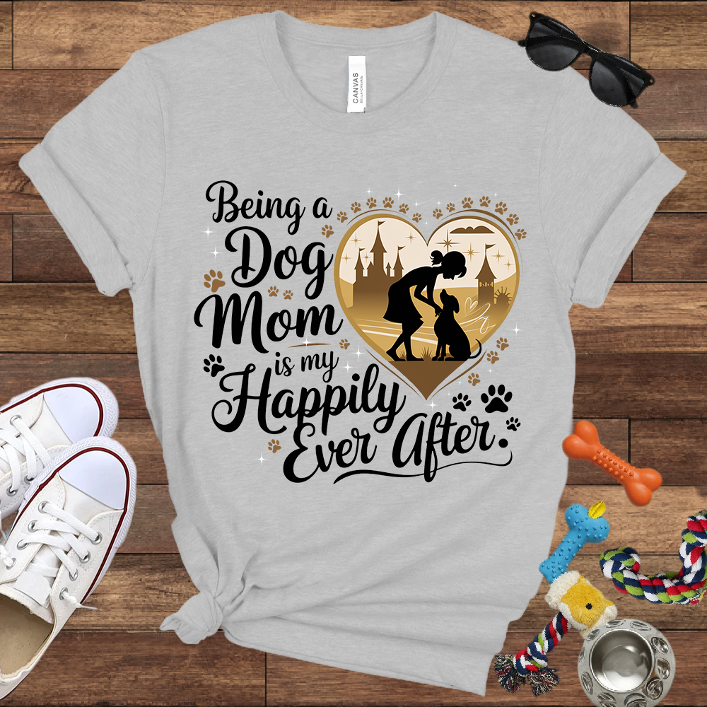 Being A Dog Mom Is My Happily Ever After - Bella Canvas TShirt - Gifts for Dog Mom