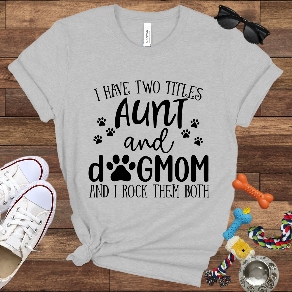 I Have Two Titles Aunt And Dog Mom And I Rock Them Both - Bella Canvas TShirt - Gifts for Dog Mom
