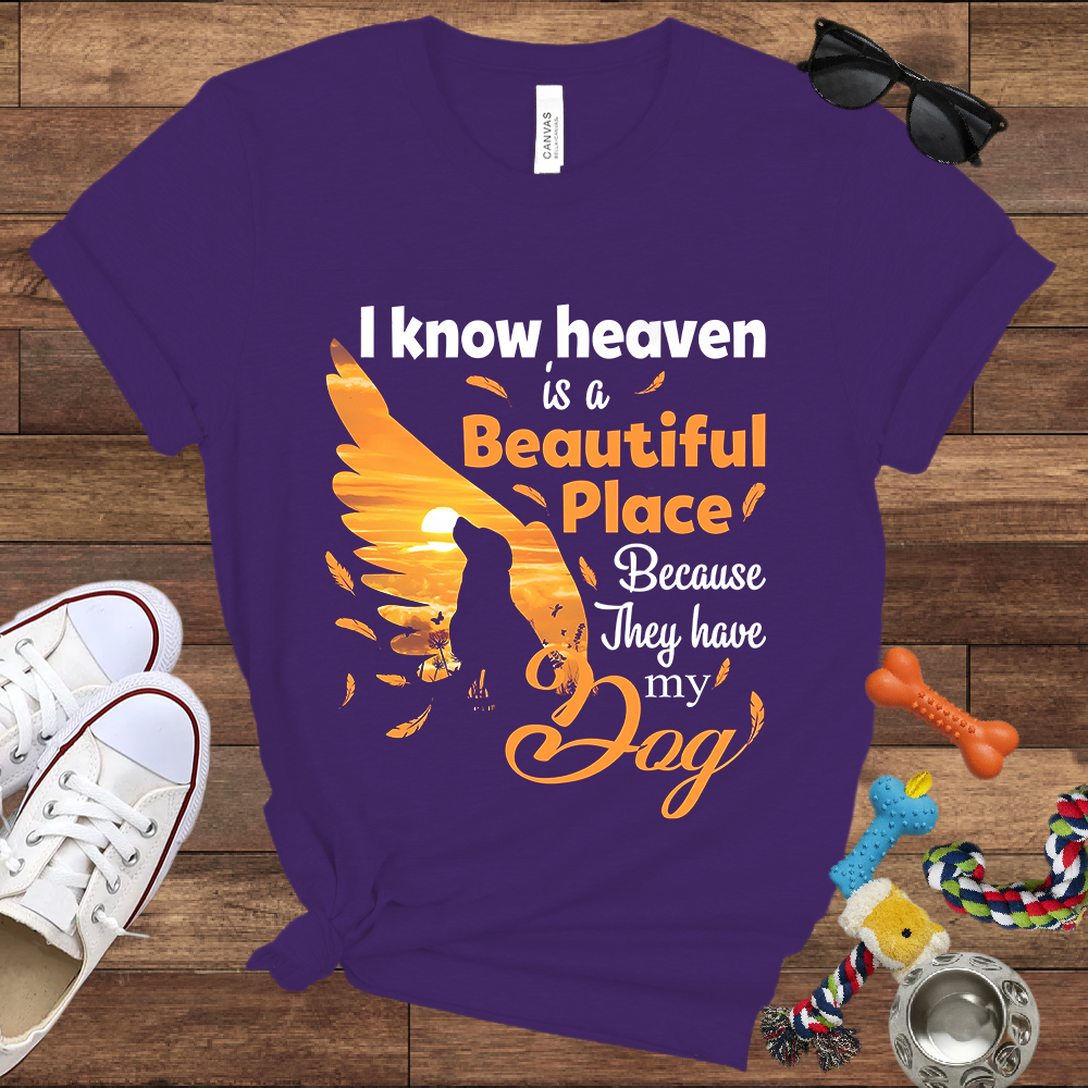 I Know Heaven Is A Beautiful Place Because They Have My Dog - Bella Canvas TShirt - Dog Memorial Gifts