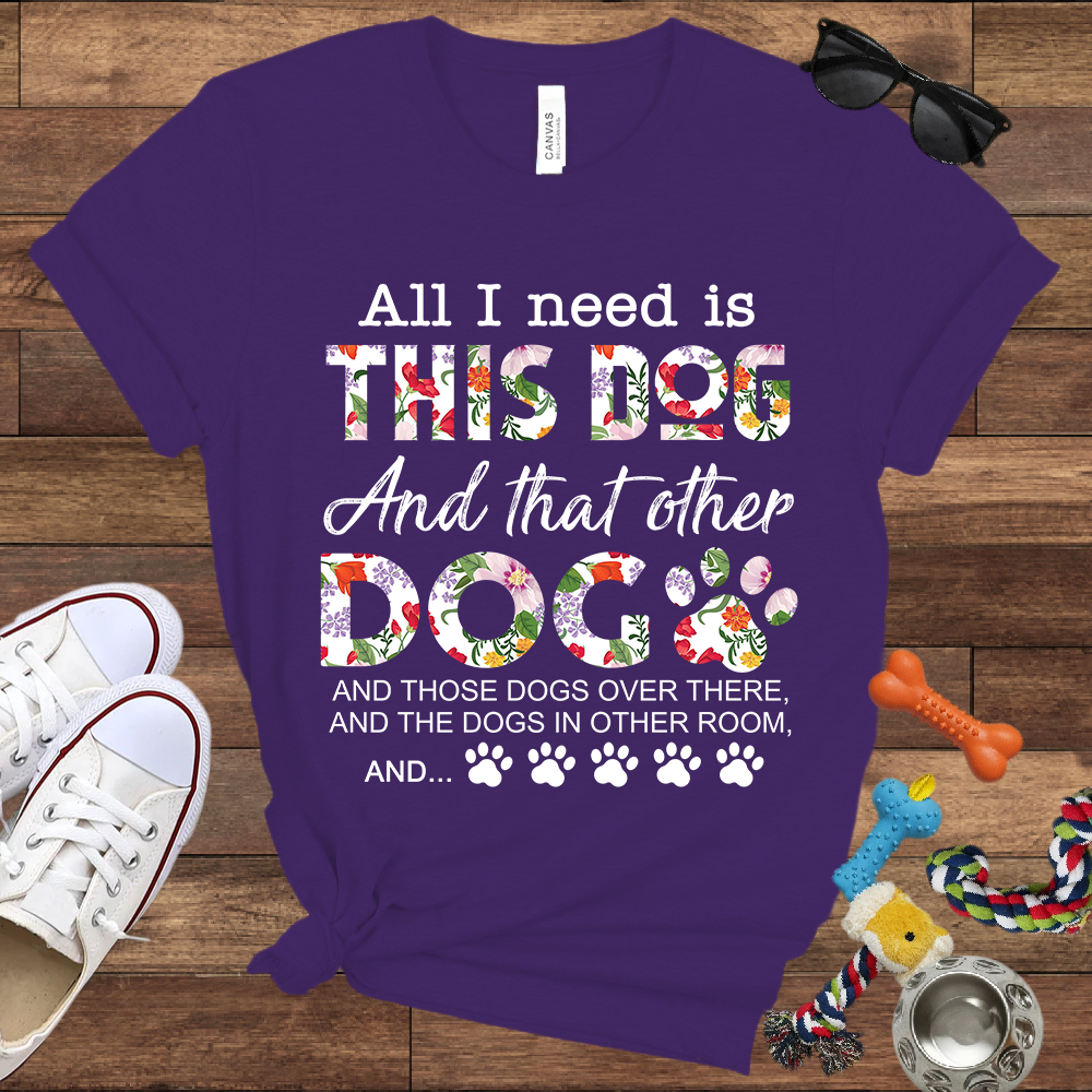 All I Need Is This Dog And That Other Dog And - Bella Canvas Tshirt - Gift for Dog Lovers