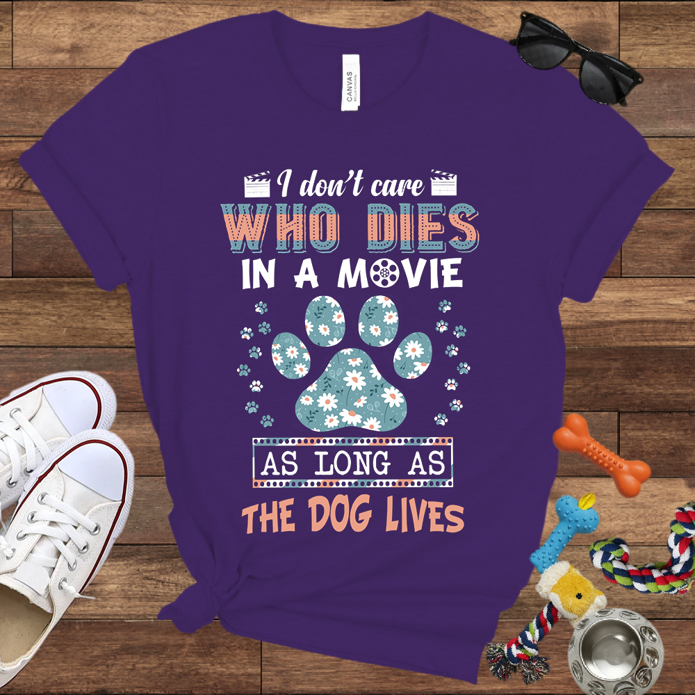 I Don't Care Who Dies In A Movie As Long As The Dog Lives - Funny Dog Lover Bella Canvas T-shirt
