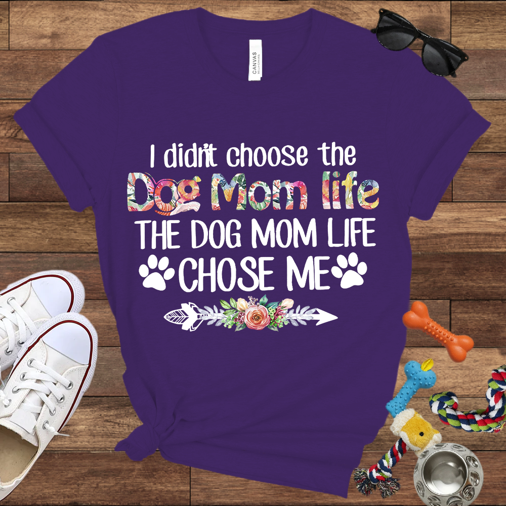 I Didn’t Choose The Dog Mom Life, The Dog Mom Life Chose Me - Bella Canvas T-shirt - Gift For Dog Lovers
