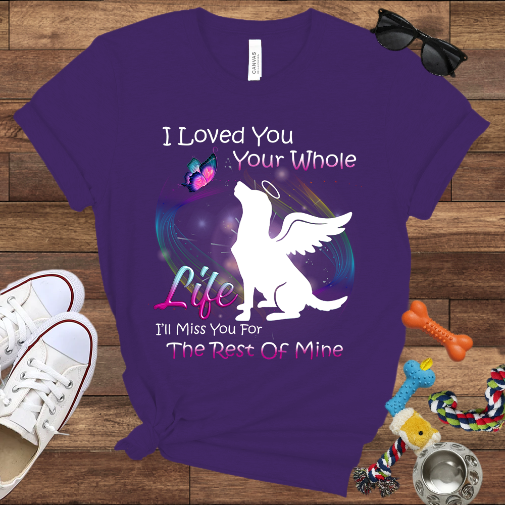 I Loved You Your Whole Life. I'll Miss You For The Rest Of Mine - Bella Canvas Tshirt - Dog Memorial Gifts