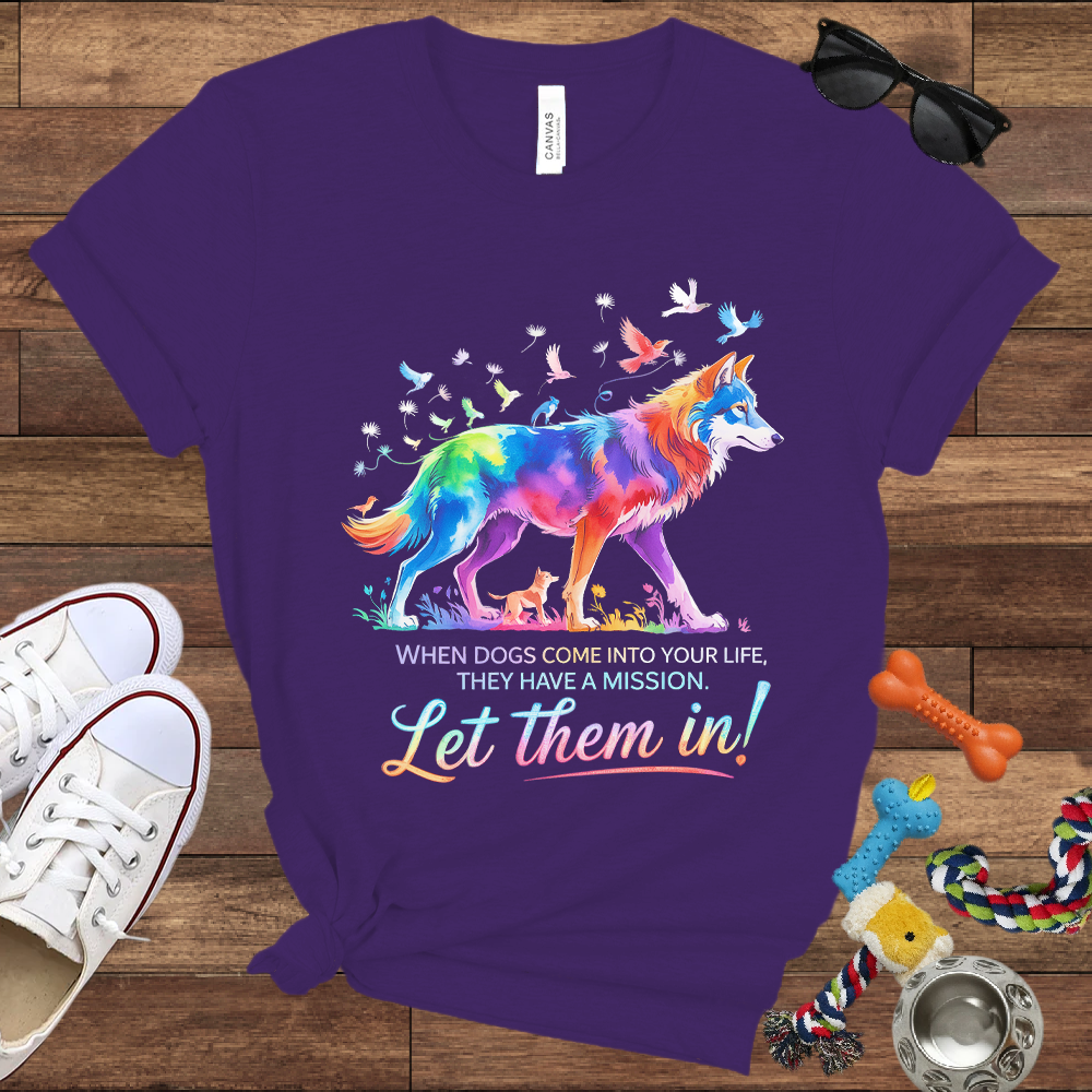 When Dogs Come Into Your Life, They Have A Mission Let Them In - Bella Canvas Tshirt - Gift For Dog Lovers