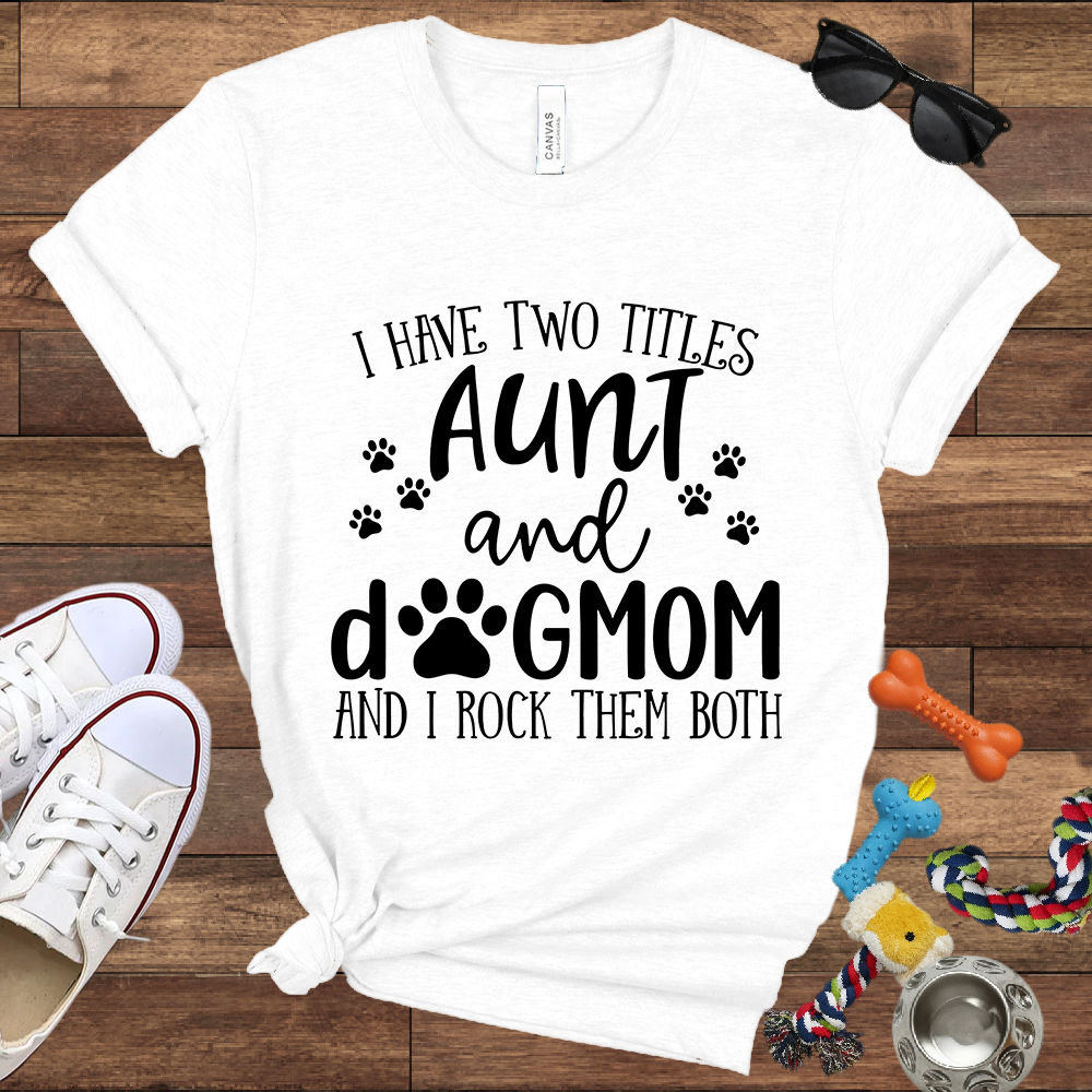 I Have Two Titles Aunt And Dog Mom And I Rock Them Both - Bella Canvas TShirt - Gifts for Dog Mom