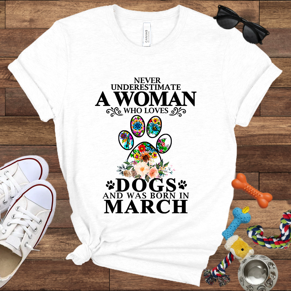Never Underestimate A Woman Who Loves Dogs And Was Born In March - Bella Canvas T-shirt: Great Gifts for Dog Owners