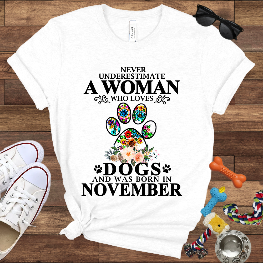 Never Underestimate A Woman Who Loves Dogs And Was Born In November - Bella Canvas T-shirt: Great Gifts for Dog Owners