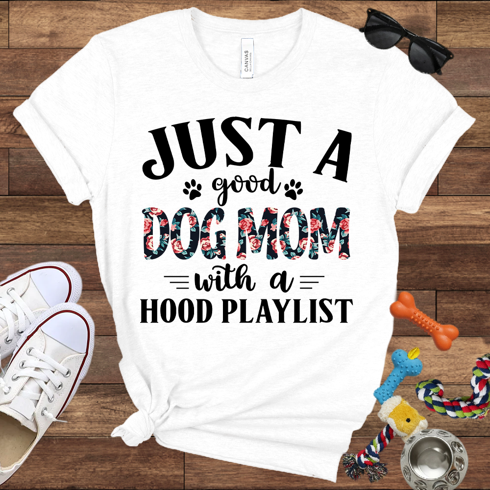 Just A Good Dog Mom With A Hood Playlist - Bella Canvas TShirt - Gifts for Dog Mom