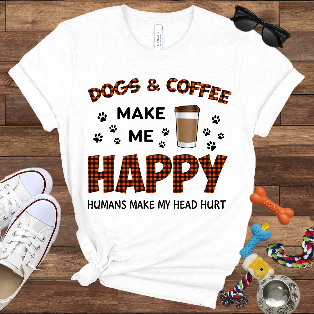 Dogs & Coffee Make Me Happy Humans Make My Head Hurt - Bella Canvas TShirt - Gift For Dog Lovers