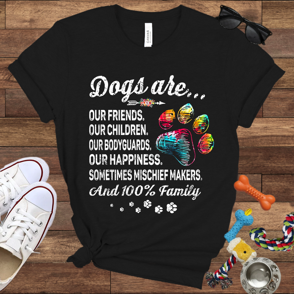 Dogs Are Our Friends, Our Children, Our Bodyguards, Our Happiness - Bella Canvas Tshirt -Gift for Dog Owners