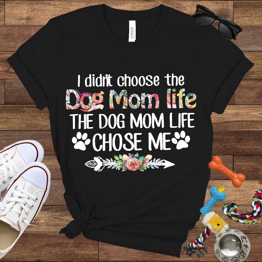 I Didn’t Choose The Dog Mom Life, The Dog Mom Life Chose Me - Bella Canvas T-shirt - Gift For Dog Lovers
