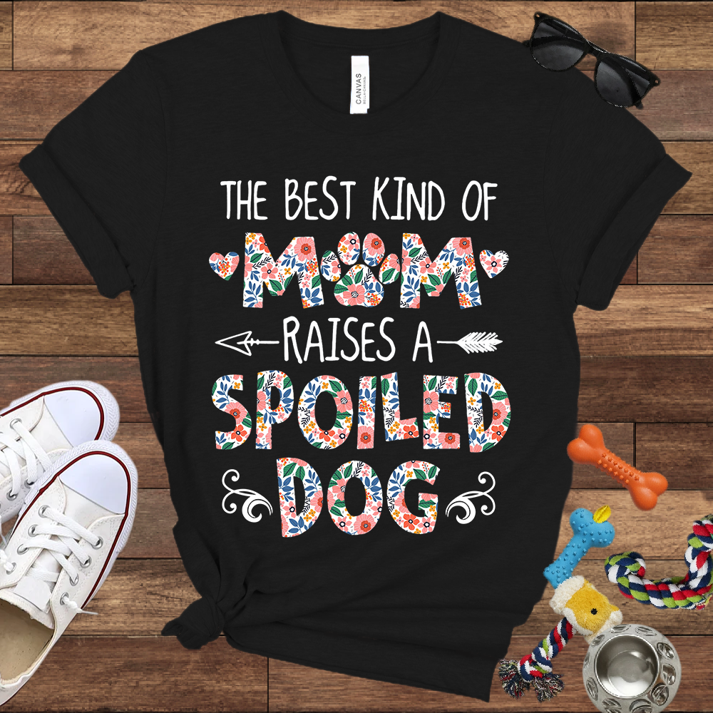 The Best Kind of Mom Raises a Spoiled Dog - Bella Canvas T-shirt - Gift For Dog Lovers