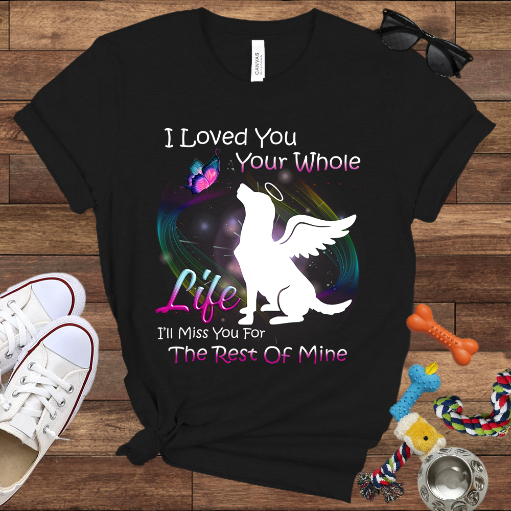 I Loved You Your Whole Life. I'll Miss You For The Rest Of Mine - Bella Canvas Tshirt - Dog Memorial Gifts