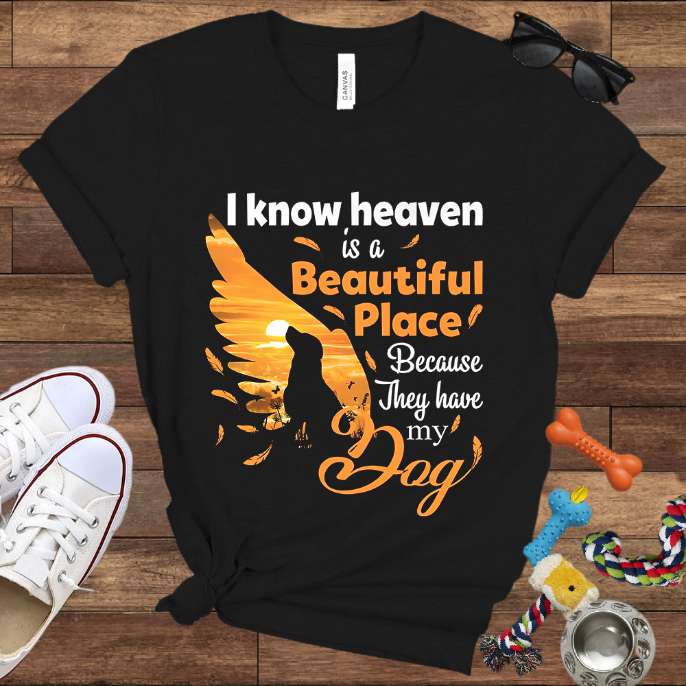 I Know Heaven Is A Beautiful Place Because They Have My Dog - Bella Canvas TShirt - Dog Memorial Gifts