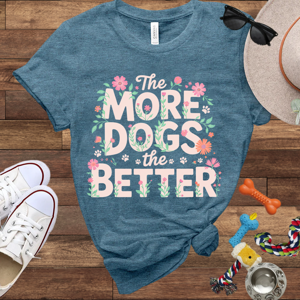 The More Dogs The Better - Bella Canvas Tshirt - Gift for Dog Lovers