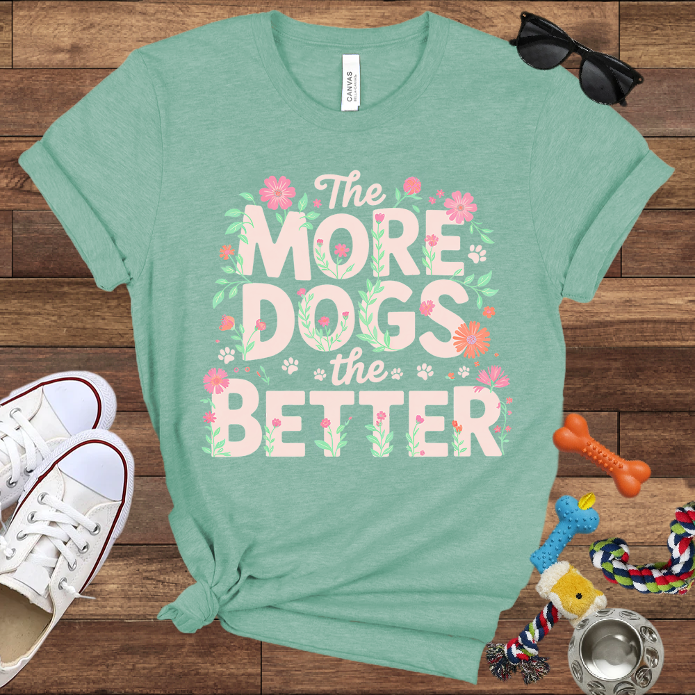 The More Dogs The Better - Bella Canvas Tshirt - Gift for Dog Lovers