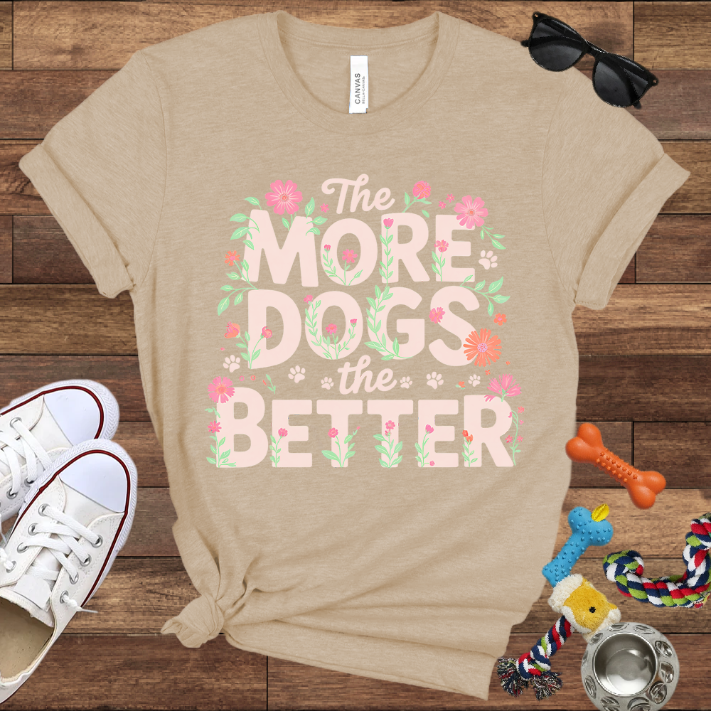 The More Dogs The Better - Bella Canvas Tshirt - Gift for Dog Lovers