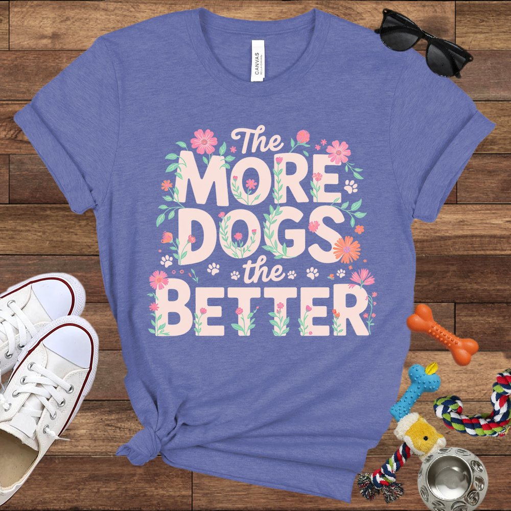 The More Dogs The Better - Bella Canvas Tshirt - Gift for Dog Lovers