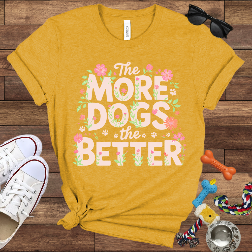 The More Dogs The Better - Bella Canvas Tshirt - Gift for Dog Lovers