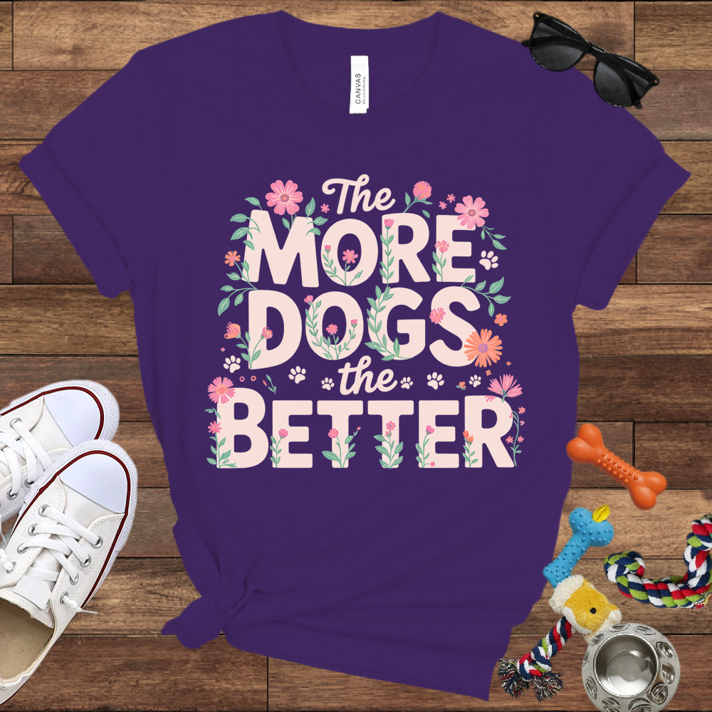 The More Dogs The Better - Bella Canvas Tshirt - Gift for Dog Lovers