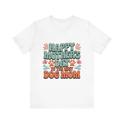 Happy Mother's Day To The Best Dog Mom - Bella Canvas TShirt - Gift for Dog Mom
