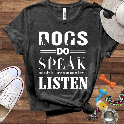 Dogs Do Speak But Only To Those Who Know How To Listen - Bella Canvas TShirt - Gift For Dog Lovers