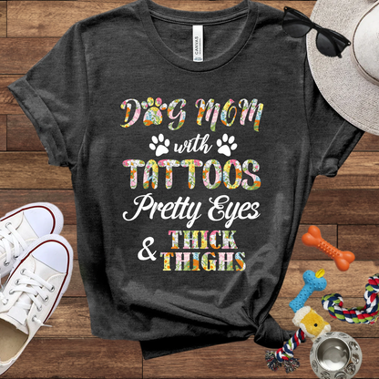 Dog Mom With Tattoos Pretty Eyes & Thick Thighs - Bella Canvas TShirt -Gift For Dog Mom