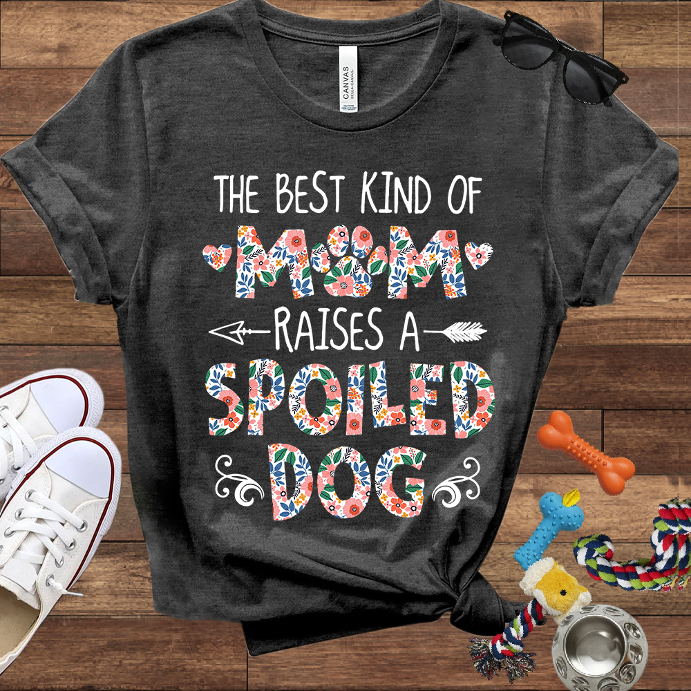 The Best Kind of Mom Raises a Spoiled Dog - Bella Canvas T-shirt - Gift For Dog Lovers