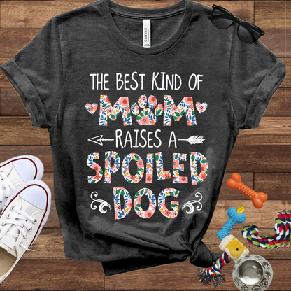 The Best Kind of Mom Raises a Spoiled Dog - Bella Canvas T-shirt - Gift For Dog Lovers