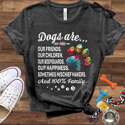 Dogs Are Our Friends, Our Children, Our Bodyguards, Our Happiness - Bella Canvas Tshirt -Gift for Dog Owners