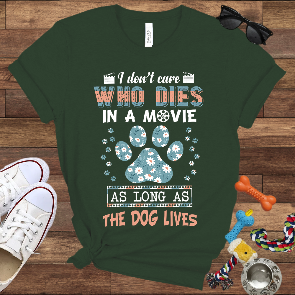 I Don't Care Who Dies In A Movie As Long As The Dog Lives - Funny Dog Lover Bella Canvas T-shirt