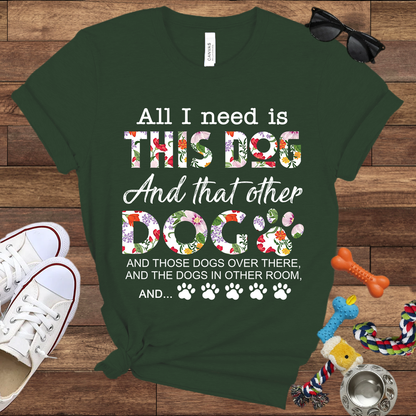 All I Need Is This Dog And That Other Dog And - Bella Canvas Tshirt - Gift for Dog Lovers