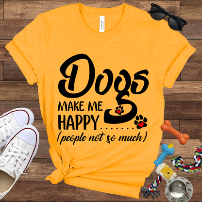 Dogs Make Me Happy People Not So Much - Bella Canvas TShirt - Gift For Dog Lovers