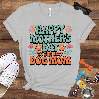 Happy Mother's Day To The Best Dog Mom - Bella Canvas TShirt - Gift for Dog Mom