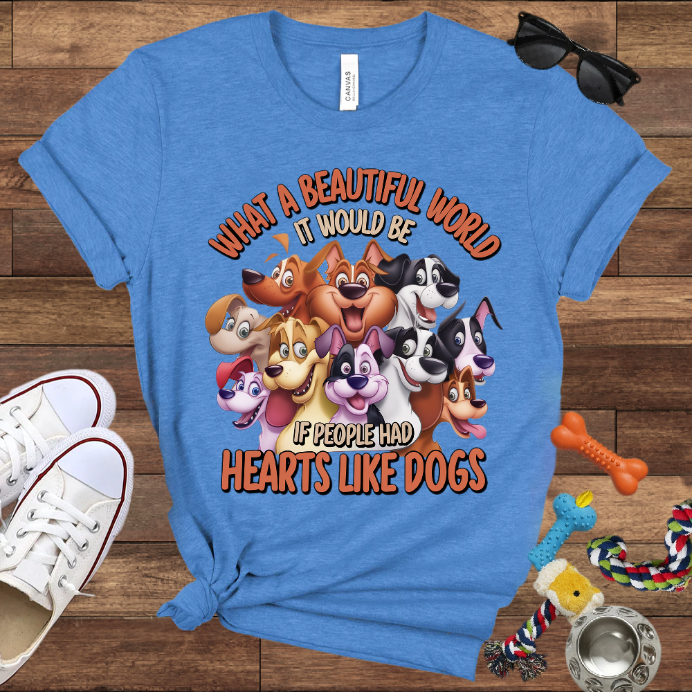 What A Beautiful World If People Had Hearts Like Dogs - Bella Canvas T-shirt: Great Gifts for Dog Lovers
