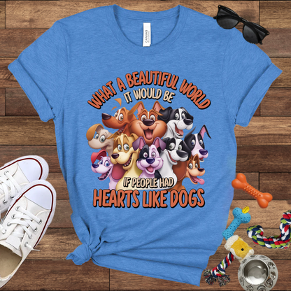 What A Beautiful World If People Had Hearts Like Dogs - Bella Canvas T-shirt: Great Gifts for Dog Lovers