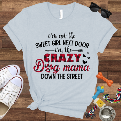 I'm Not The Sweet Girl Next Door I'm The Crazy Dog Mama Down The Street - Bella Canvas TShirt - Gifts for Dog Mom