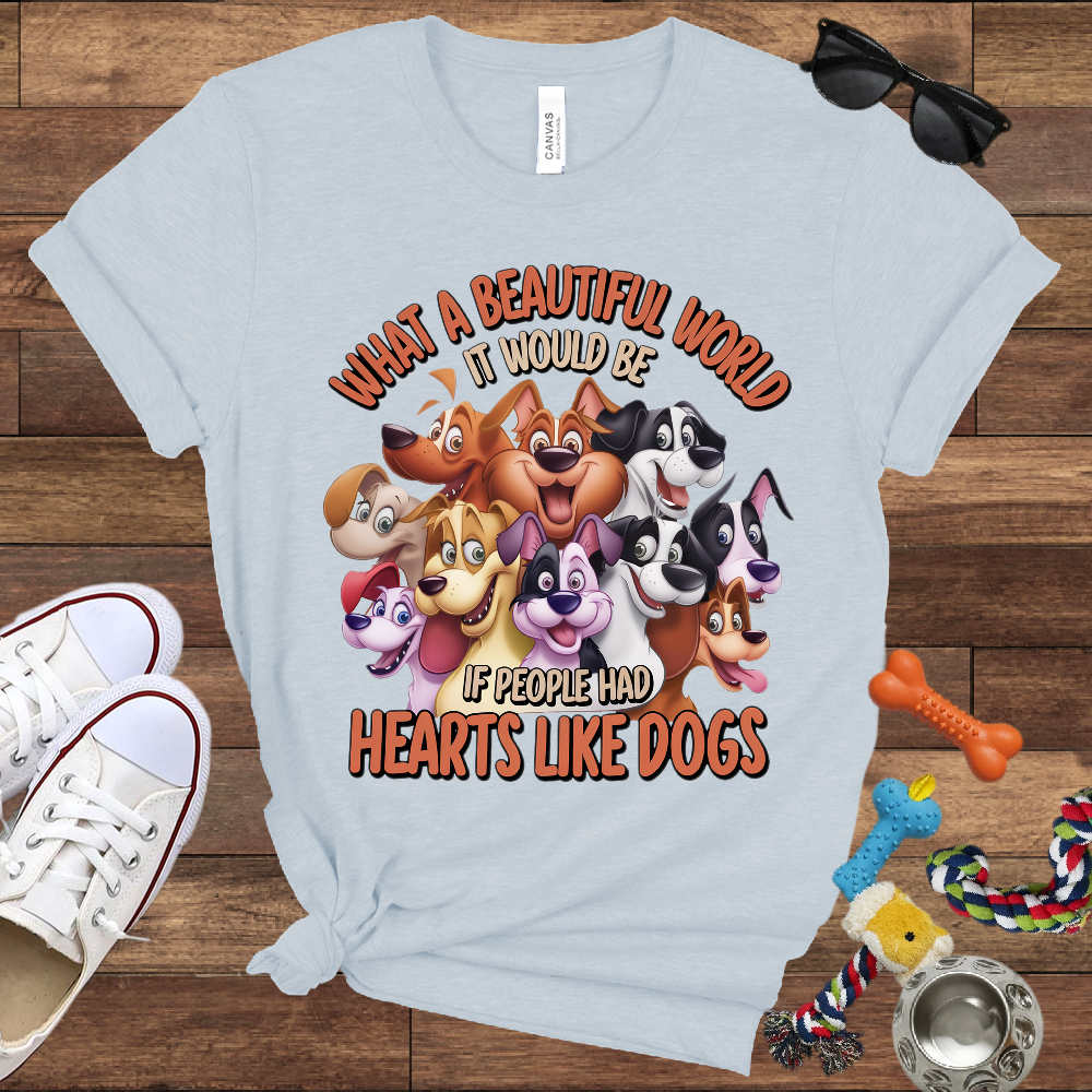 What A Beautiful World If People Had Hearts Like Dogs - Bella Canvas T-shirt: Great Gifts for Dog Lovers