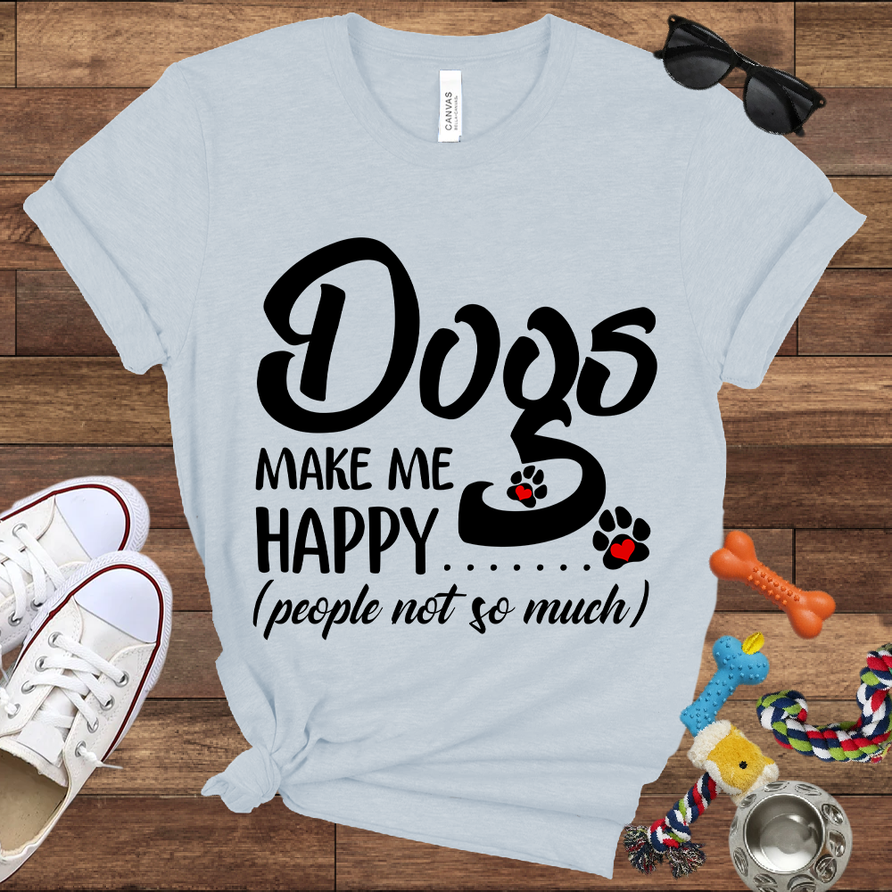 Dogs Make Me Happy People Not So Much - Bella Canvas TShirt - Gift For Dog Lovers