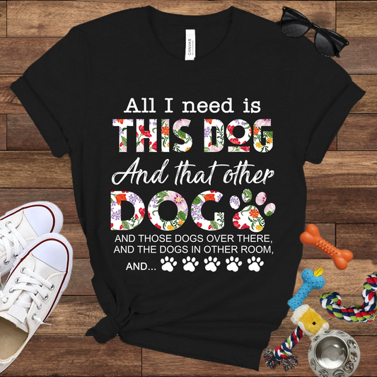 All I Need Is This Dog And That Other Dog And - Bella Canvas Tshirt - Gift for Dog Lovers